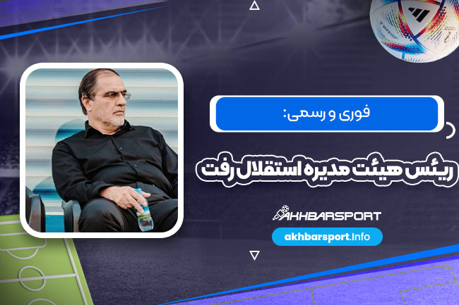 فوری و رسمی: رئیس هیئت مدیره استقلال رفت