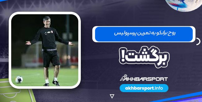 روح برانکو به تمرین پرسپولیس برگشت!