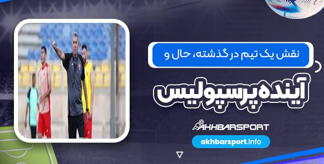 نقش یک تیم در گذشته، حال و آینده پرسپولیس