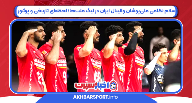 سلام نظامی ملی‌پوشان والیبال ایران در لیگ ملت‌ها؛ لحظه‌ای تاریخی و پرشور