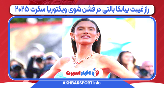 راز غیبت بیانکا بالتی در فشن شوی ویکتوریا سکرت ۲۰۲۵